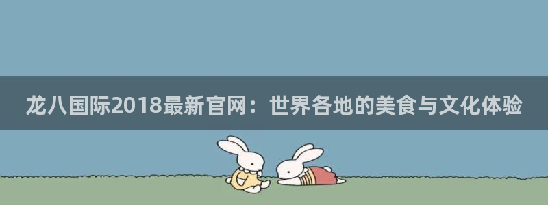 威九国际退款怎么退：龙八国际2018最新官网：世界各地的美食与文化体验