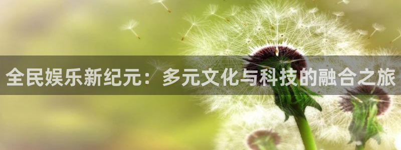 壹号官网app下载安装：全民娱乐新纪元：多元文化与科技的融合之旅